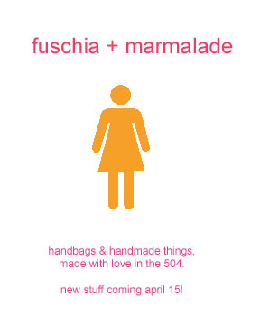 fuschia + marmalade: handbags and other handmade things, made with love in the 504.  new stuff coming april 15!